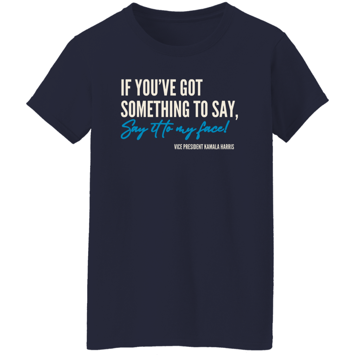 Say It To My Face T-Shirt