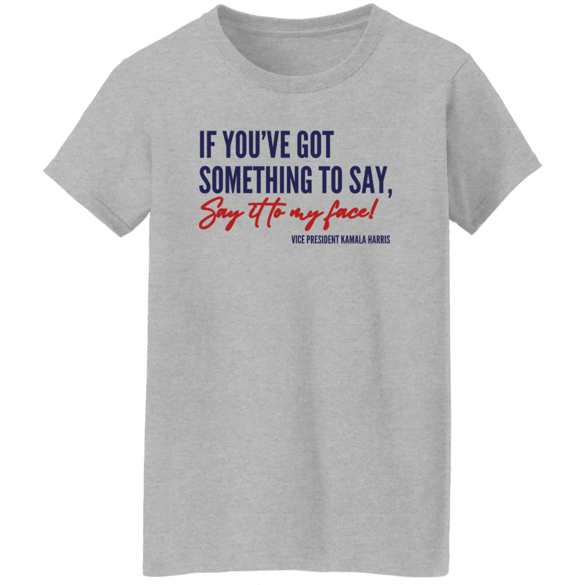 Say It To My Face T-Shirt